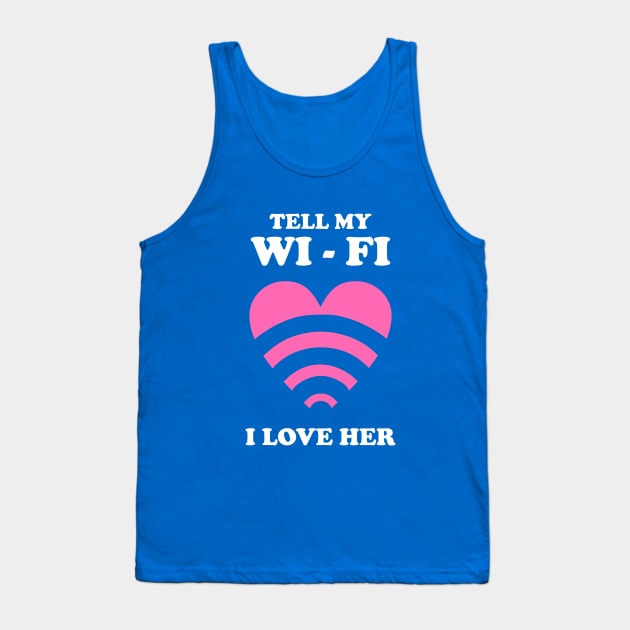 Tell My WiFi I Love Her Tank Top by dumbshirts